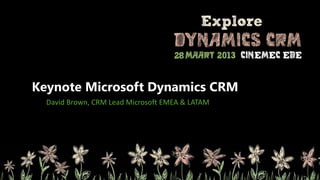 Keynote Microsoft Dynamics CRM
  David Brown, CRM Lead Microsoft EMEA & LATAM
 