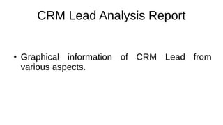 CRM Lead Analysis Report
●
Graphical information of CRM Lead from
various aspects.
 