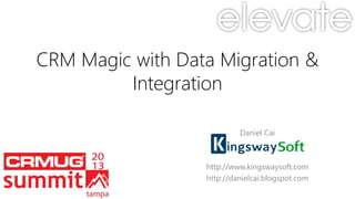 CRM Magic with Data Migration &
Integration
Daniel Cai
http://www.kingswaysoft.com
http://danielcai.blogspot.com
 