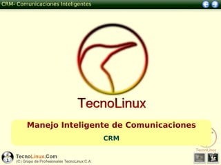 CRM- Comunicaciones Inteligentes




         Manejo Inteligente de Comunicaciones
                                   CRM


 1
 