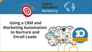  Using a CRM and
Marketing Automation
to Nurture and
Enroll Leads
 