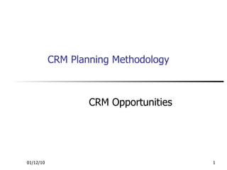CRM Planning Methodology CRM Opportunities 01/12/10 