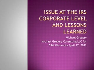 Michael Gregory
Michael Gregory Consulting LLC for
     CRM Minnesota April 27, 2012
 