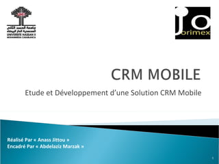 Etude et Développement d’une Solution CRM Mobile Réalisé Par « Anass Jittou » Encadré Par « Abdelaziz Marzak » 