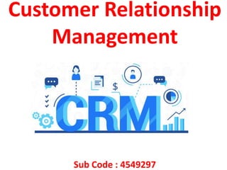 Customer Relationship
Management
Sub Code : 4549297
 