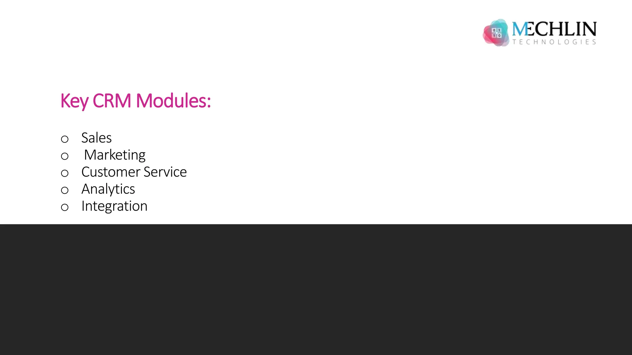 Key CRM Modules:
o Sales
o Marketing
o Customer Service
o Analytics
o Integration
 