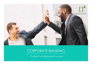 CORPORATE BANKING
Profiting From Relationship Innovation
 