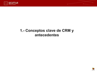 1.- Conceptos clave de CRM y
        antecedentes
 