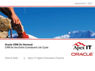 September 7, 2011,[object Object],Oracle CRM On Demand-,[object Object],CRM for the Entire Constituent Life Cycle,[object Object],Patrick Sells	|     Apex IT Higher Education Practice,[object Object]