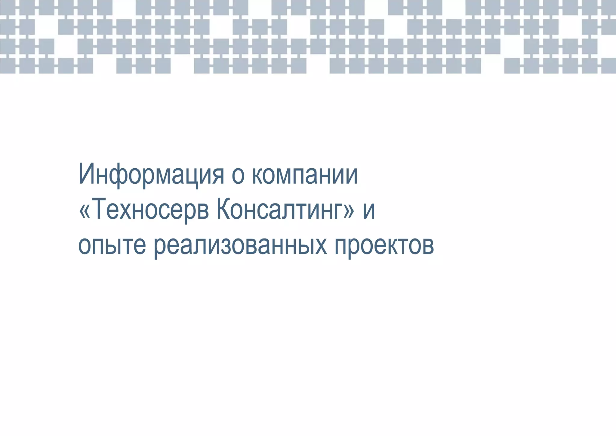 Информация о компании
«Техносерв Консалтинг» и
опыте реализованных проектов
 