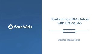 April 13, 2016
Positioning CRM Online
with Office 365
SherWeb Webinar Series
 