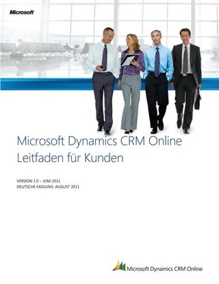 Microsoft Dynamics CRM Online
Leitfaden für Kunden
VERSION 1.0 – JUNI 2011
DEUTSCHE FASSUNG: AUGUST 2011
 