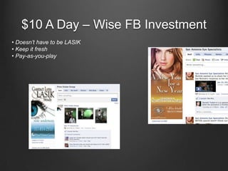 $10 A Day – Wise FB Investment• Doesn’t have to be LASIK• Keep it fresh• Pay-as-you-play