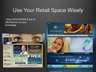 Use Your Retail Space Wisely• Stop EDUCATING & put an offer/banner on your homepage