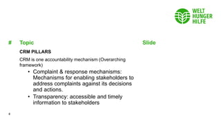 4
Topic Slide
#
CRM PILLARS
CRM is one accountability mechanism (Overarching
framework)
• Complaint & response mechanisms:...