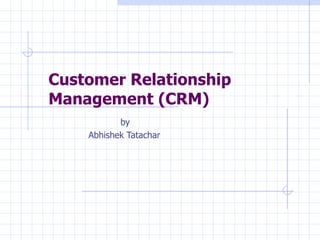 Customer Relationship Management (CRM) by Abhishek Tatachar 
