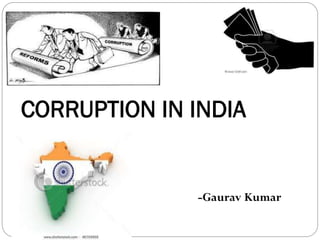 CORRUPTION IN INDIA
-Gaurav Kumar
 