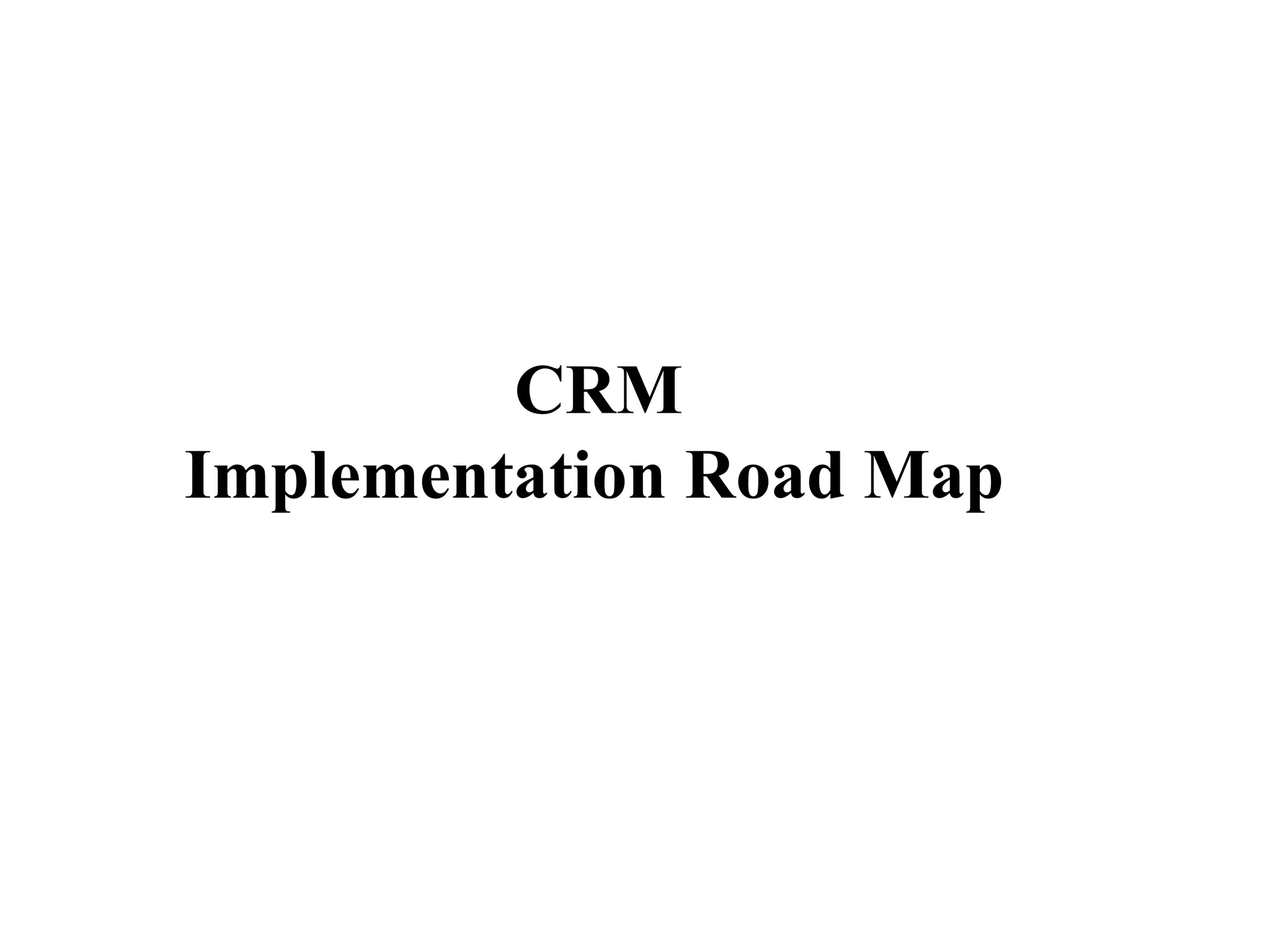 CRM
Implementation Road Map
 