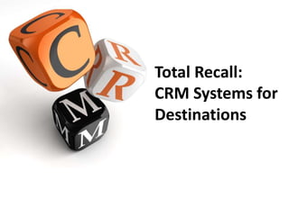Total Recall:
CRM Systems for
Destinations
 