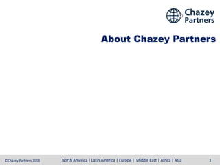 About Chazey Partners

©Chazey Partners 2013

North America | Latin America | Europe | Middle East | Africa | Asia

3

 