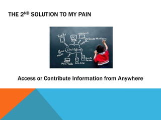 THE 2ND SOLUTION TO MY PAIN

Access or Contribute Information from Anywhere

 