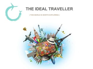 THE IDEAL TRAVELLER
| THIS WORLD IS WORTH EXPLORING |
 