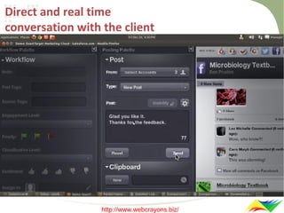 Direct and real time
conversation with the client

http://www.webcrayons.biz/

 