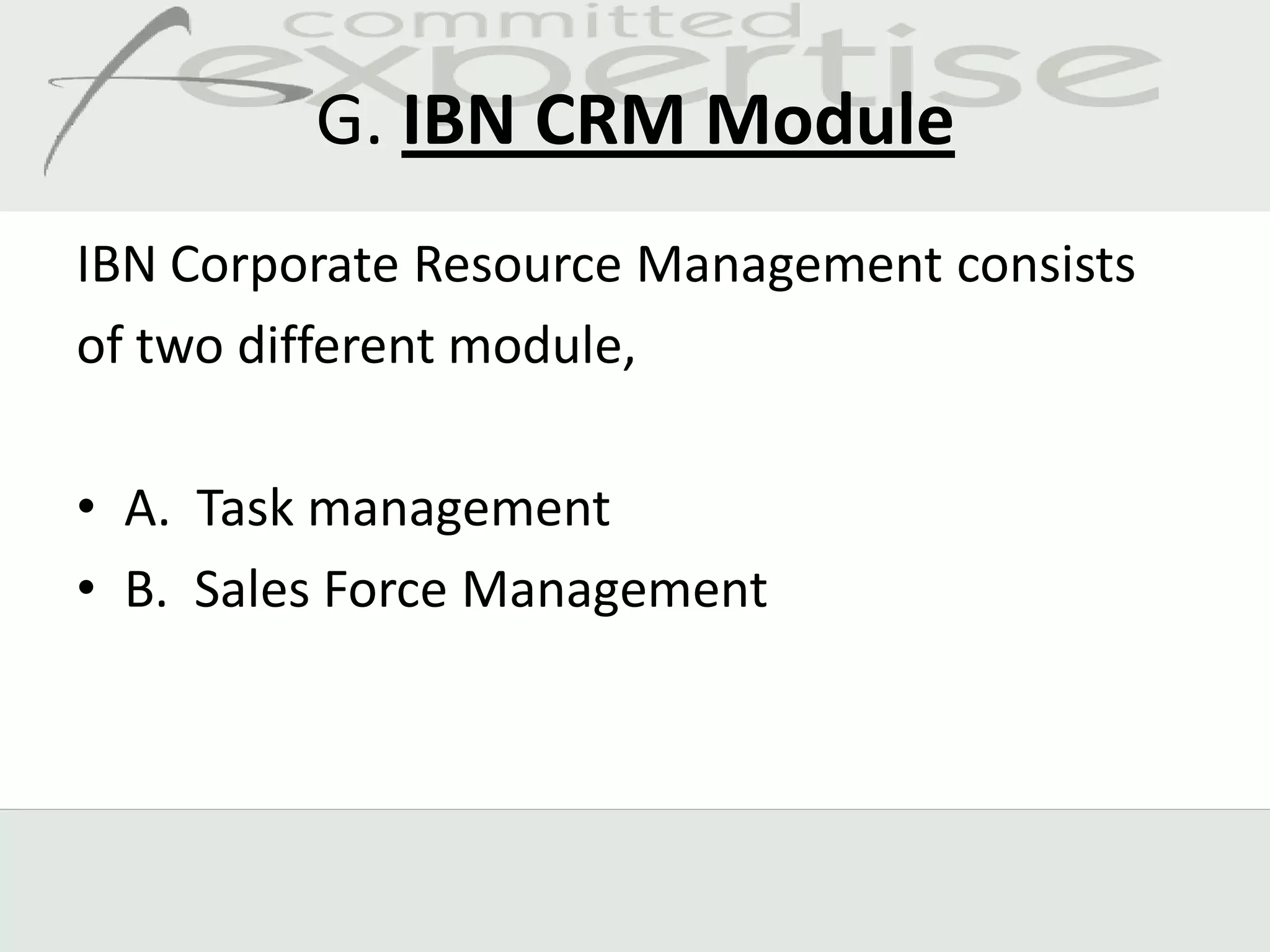 G. IBN CRM Module
IBN Corporate Resource Management consists
of two different module,

• A. Task management
• B. Sales Force Management
 