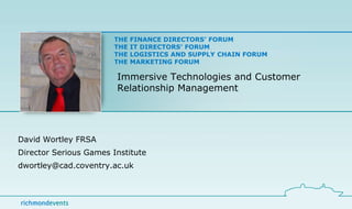 Immersive Technologies and Customer Relationship Management David Wortley FRSA Director Serious Games Institute dwortley@cad.coventry.ac.uk 