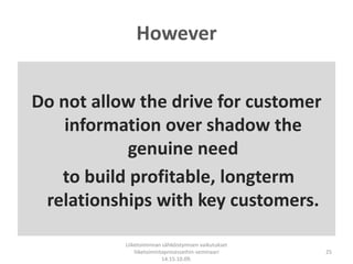 However<br />Do not allow the drive for customer information over shadow the genuine need<br /> to build profitable, longt...