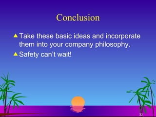 Conclusion Take these basic ideas and incorporate them into your company philosophy. Safety can’t wait! 