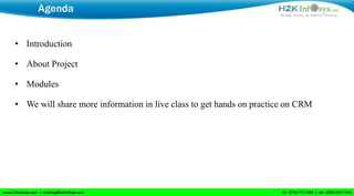 Agenda


• Introduction

• About Project

• Modules

• We will share more information in live class to get hands on practice on CRM
 