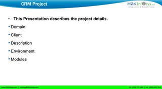 CRM Project

• This Presentation describes the project details.
• Domain
• Client
• Description
• Environment
• Modules
 