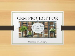 CRM PROJECT FOR
Presented by: Chirag C
 