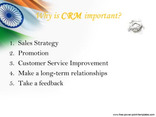 Why is CRM important?
1. Sales Strategy
2. Promotion
3. Customer Service Improvement
4. Make a long-term relationships
5. Take a feedback
 