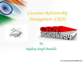 Customer Relationship
Management (CRM)
By
Rajdeep Singh Bundela
 