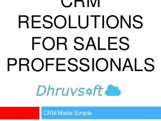 CRM
RESOLUTIONS
FOR SALES
PROFESSIONALS
CRM Made Simple

 