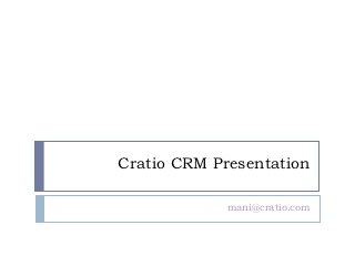 Cratio CRM Presentation

             mani@cratio.com
 