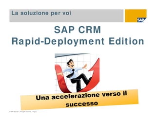 © SAP AG 2011. All rights reserved. / Page 4
SAP CRM
Rapid-Deployment Edition
La soluzione per voi
 