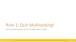  www.axelisys.co.uk @axelisys
Rule 1: Quit Multitasking!
Each introduces extra cost for no added value = waste
 