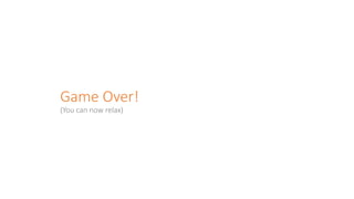 Game Over!
(You can now relax)
 