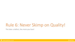  www.axelisys.co.uk @axelisys
Rule 6: Never Skimp on Quality!
The later a defect, the more you lose!
 