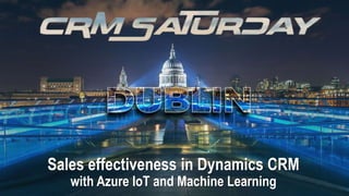 Sales effectiveness in Dynamics CRM
with Azure IoT and Machine Learning
 