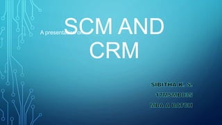 SCM AND
CRM
A presentation on
 