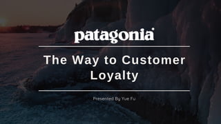 The Way to Customer
Loyalty
Presented By Yue Fu
 
