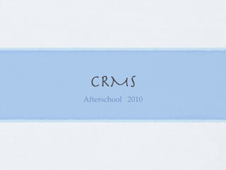 CRMS
Afterschool 2010
 