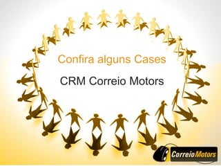 Confira alguns Cases
CRM Correio Motors
 
