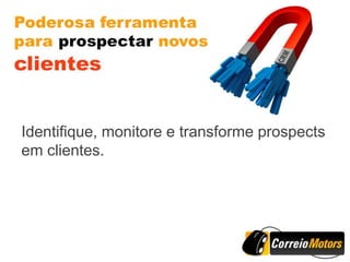 Identifique, monitore e transforme prospects
em clientes.
 