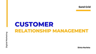 CUSTOMER
RELATIONSHIP MANAGEMENT
Digital
Marketing
Sinta Nurleta
Sand Grid
 