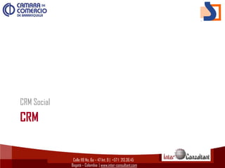 CRM Social
CRM


              Calle 119 No. 6a – 47 Int. 9 | +57 1 213.36.45
             Bogotá – Colombia | www.inter-consultant.com
 